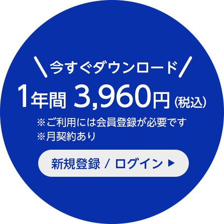 今すぐダウンロード 1年間￥3,600(税別) ※ご利用には会員登録ご入金が必要です 会員サイトログイン